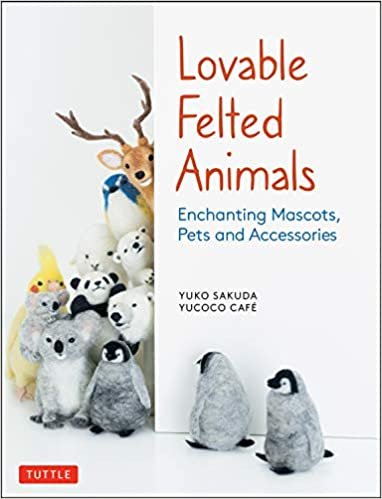 Lovable Felted Animals: Enchanting Mascots, Pets and Accessories