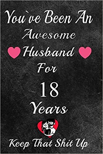 indir You&#39;ve Been An Awesome Husband For 18 Years, Keep That Shit Up!: 18th Anniversary Gift For Husband: 18 Year Wedding Anniversary Gift For Men,18 Year Anniversary Gift For Him.