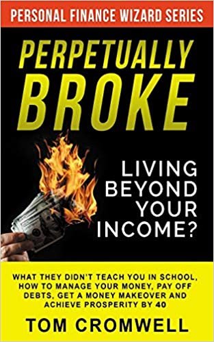 indir Perpetually broke – living beyond your income: What they didn’t teach you in School, how to Manage your Money, Pay off Debts, get a Money Makeover and Achieve Prosperity by 40.