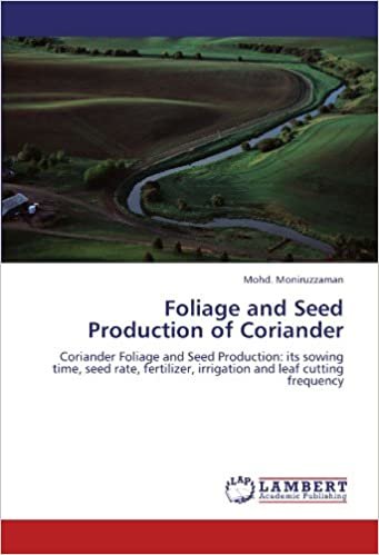 Foliage and Seed Production of Coriander: Coriander Foliage and Seed Production: its sowing time, seed rate, fertilizer, irrigation and leaf cutting frequency indir