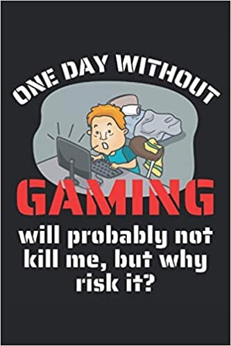 One Day Without Gaming Will Probably Not Kill Me, But Why Risk It?: Lined Notebook Journal, ToDo Exercise Book, e.g. for exercise, or Diary (6" x 9") with 120 pages. indir