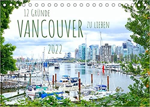 12 Gruende, Vancouver zu lieben. (Tischkalender 2022 DIN A5 quer): Vancouver - eine der lebenswertesten Staedte der Welt (Monatskalender, 14 Seiten )