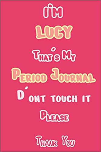 I'M LUCY That's My Period Journal D'ont touch it Please Thank you: Period tracker Journal For Woman & Girls | 5 Year Monthly Period Calendar | Menstrual Cycle Tracker | PMS Tracker ( Period Diary ) ダウンロード