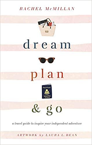 Dream, Plan, and Go: A Travel Guide to Inspire Your Independent Adventure
