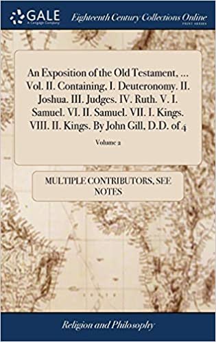 An Exposition of the Old Testament, ... Vol. II. Containing, I. Deuteronomy. II. Joshua. III. Judges. IV. Ruth. V. I. Samuel. VI. II. Samuel. VII. I. ... II. Kings. By John Gill, D.D. of 4; Volume 2 indir