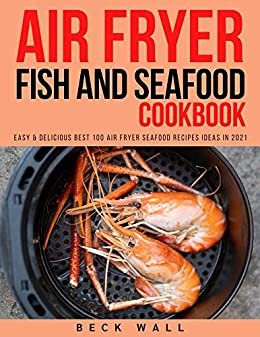 ダウンロード  Air Fryer Fish and Seafood Cookbook: Easy & Delicious Best 100 Air Fryer Seafood Recipes ideas in 2021 (English Edition) 本