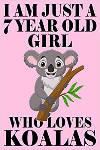 I'm Just A 7 Year Old Girl Who Loves Koala, Cute Koala Notebook For Birthday Gift, Koala Journal Notebook: (110 Pages Size 6x9) Paperback, Birthday ... Old Girl, Cute Koala Anniversary Gift Idea indir
