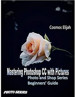 ダウンロード  Mastering Photoshop CC First series: Photo and Shop series (Mastering Photoshop CC Photo and Shop series Book 1) (English Edition) 本