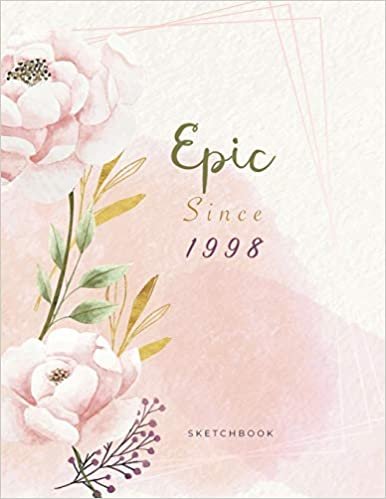 Epic Since 1998 SketchBook: Cute Notebook for Drawing, Writing, Painting, Sketching or Doodling: A perfect 8.5x11 Sketchbook to offer as a Birthday gift for Girls, Womens, artists and students !