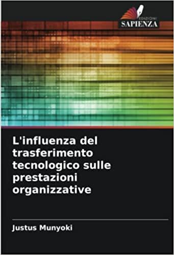تحميل L&#39;influenza del trasferimento tecnologico sulle prestazioni organizzative (Italian Edition)