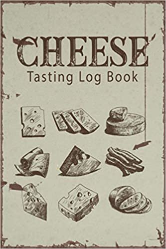 Cheese Tasting Log Book: Cheese Tasting Journal Notebook For Tracking & Recording Your Cheese Appearance, Aroma, Taste, Texture, Milks, Cheese Characteristics, & Other Details | perfect gift idea for cheesemonger, Cheesemaker, turophile..|