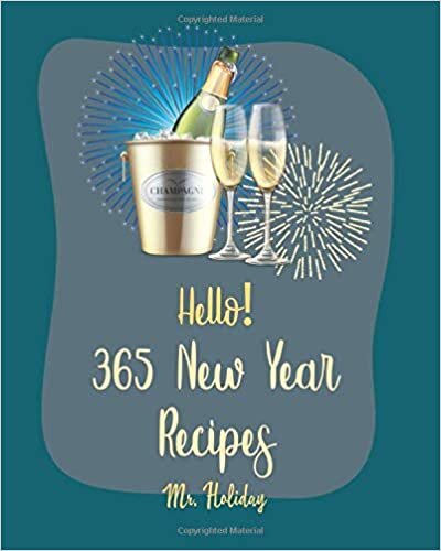 Hello! 365 New Year Recipes: Best New Year Cookbook Ever For Beginners [Tea Cocktail Recipe, Vodka Cocktail Recipe, Mini Appetizer Recipes, Breakfast Pastry Cookbook, Southern Breakfast Book] [Book 1] indir