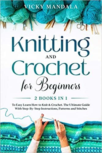 ダウンロード  Knitting and Crochet for Beginners: 2 Books in 1 to Easy Learn How to Knit & Crochet. The Ultimate Guide With Step-By-Step Instructions, Patterns and Stitches. 本