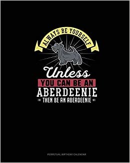 تحميل Always Be Yourself Unless You Can Be An Aberdeenie Then Be An Aberdeenie: Perpetual Birthday Calendar
