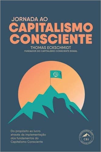 Jornada ao Capitalismo Consciente: Do propósito ao lucro através da implementação dos fundamentos do capitalismo consciente