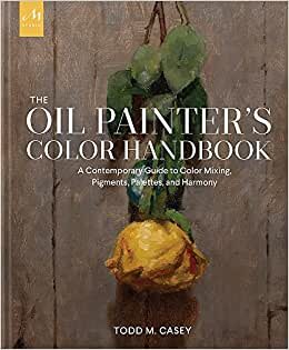 The Oil Painter's Color Handbook: A Contemporary Guide to Color Mixing, Pigments, Palettes, and Composition