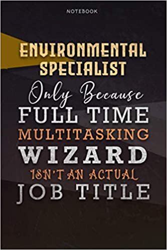 Lined Notebook Journal Environmental Specialist Only Because Full Time Multitasking Wizard Isn't An Actual Job Title Working Cover: Over 110 Pages, ... Organizer, Personal, Personalized, Goals
