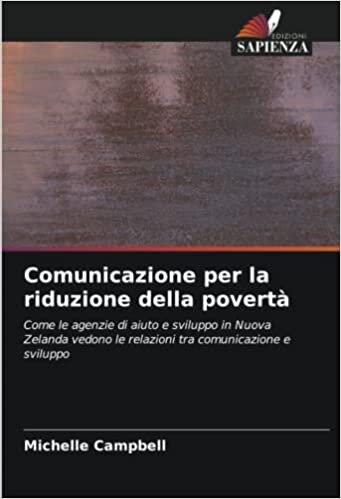 تحميل Comunicazione per la riduzione della povertà: Come le agenzie di aiuto e sviluppo in Nuova Zelanda vedono le relazioni tra comunicazione e sviluppo (Italian Edition)