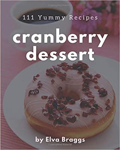 111 Yummy Cranberry Dessert Recipes: The Best-ever of Yummy Cranberry Dessert Cookbook indir