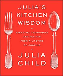 ダウンロード  Julia's Kitchen Wisdom: Essential Techniques and Recipes from a Lifetime of Cooking: A Cookbook 本