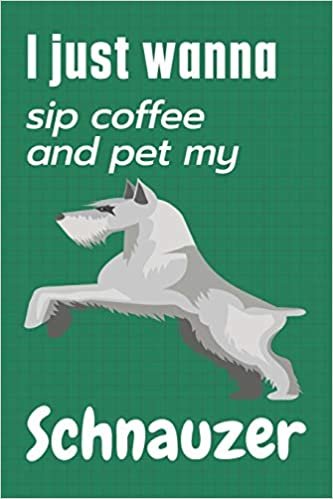 تحميل I just wanna sip coffee and pet my Schnauzer: For Schnauzer Dog Fans