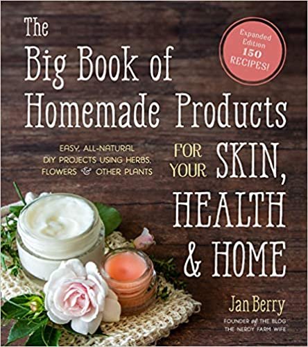 The Big Book of Homemade Products for Your Skin, Health & Home: Easy, All-Natural DIY Projects Using Herbs, Flowers & Other Plants