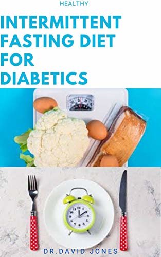 HEALTHY INTERMITTENT FASTING FOR DIABETICS: Delicious Healthy Recipes To Manage,Prevent And Control Diabetics Includes Meal Plan And Getting Started (English Edition)