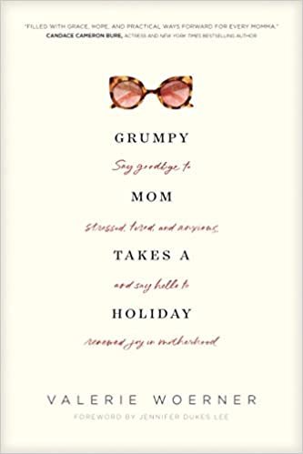 ダウンロード  Grumpy Mom Takes a Holiday: Say Goodbye to Stressed, Tired, and Anxious, and Say Hello to Renewed Joy in Motherhood 本