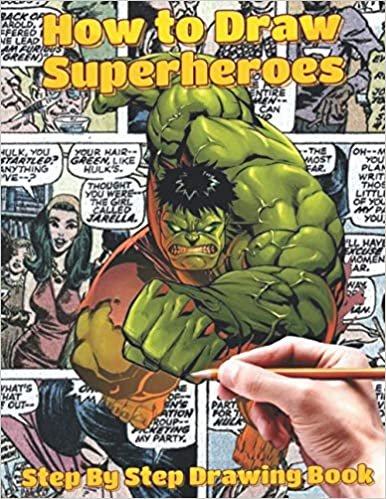 How To Draw Superheroes Step By Step Drawing Book: How to Create Superheroes: Drawing Action Scenes and Characters: The Ultimate Bible for Beginning Artists (With Over 350 pages)