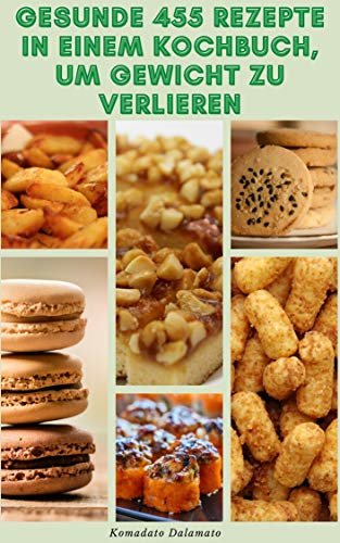 ダウンロード  Gesunde 455 Rezepte In Einem Kochbuch Um Gewicht Zu Verlieren : Rezepte Für Frühstück, Suppen, Ofengerichte, Salate, Brot, Pizza, Getränke, Smoothies, ... Crepes, Donuts, Kuchen (German Edition) 本