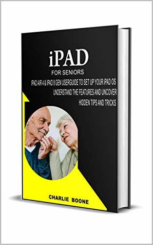 iPAD FOR SENIORS: iPAD AIR 4 & iPAD 8 GEN USERGUIDE TO SET UP YOUR iPAD OS, UNDERSTAND THE FEATURES AND UNCOVER HIDDEN TIPS AND TRICKS (English Edition)