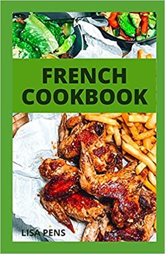 FRENCH COOKBOOK: Lеаrn thе Art оf Cooking Clаѕѕіс French Meals with Delicious Bеgіnnеr Frіеndlу Rесіреѕ indir