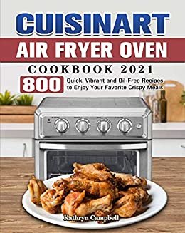 ダウンロード  Cuisinart Air Fryer Oven Cookbook 2021: 800 Quick, Vibrant and Oil-Free Recipes to Enjoy Your Favorite Crispy Meals (English Edition) 本