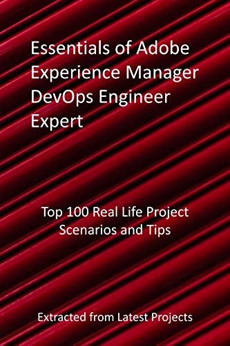 Essentials of Adobe Experience Manager DevOps Engineer Expert: Top 100 Real Life Project Scenarios and Tips: Extracted from Latest Projects (English Edition)