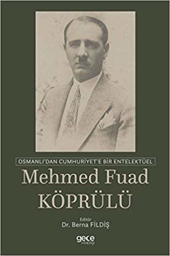 Mehmed Fuad Köprülü: Osmanlı'dan Cumhuriyet'e Bir Entelektüel indir