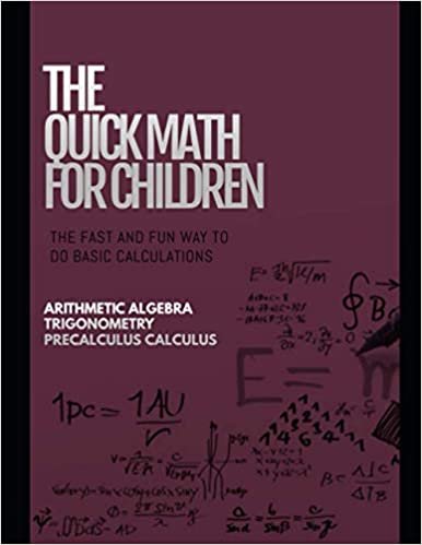 The Quick Math For Children, The Fast And Fun Way To Do Basic Calculations Arithmetic Algebra Trigonometry Precalculus Calculus