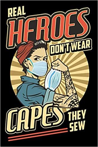 Notebook : Real Heroes Don't Wear Capes They Sew - 2021 Daily Weekly Monthly Calendar Planner Agenda Appointment Book: January 1, 2021 - December 31, 2021: Great Gifts Ideas For Anyone
