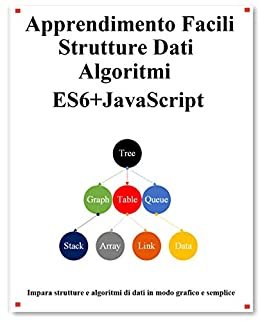 Apprendimento Facili Strutture dati e Algoritmi ES6+Javascript: Strutture di dati e algoritmi classici in ES6 + JavaScript (Italian Edition) ダウンロード