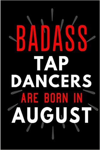 Badass Tap Dancers Are Born In August: Blank Lined Funny Journal Notebooks Diary as Birthday, Welcome, Farewell, Appreciation, Thank You, Christmas, ... Dancers ( Alternative to B-day present card ) indir