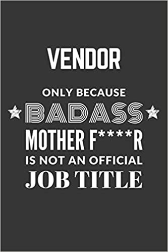 indir Vendor Only Because Badass Mother F****R Is Not An Official Job Title Notebook: Lined Journal, 120 Pages, 6 x 9, Matte Finish