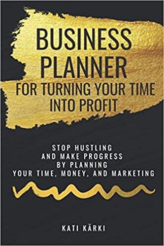 indir Business Planner for Turning Your Time into Profit: Stop hustling and make progress by planning your time, money, and marketing