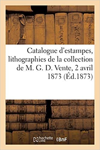 indir Catalogue d&#39;estampes anciennes et modernes, lithographies de la collection de M. G. D.: Vente, 2 avril 1873 (Littérature)