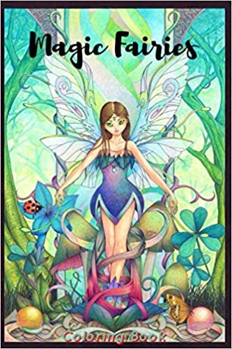 Magic Fairies Coloring Book: Fantasy Fairy Tale Pictures with Flowers, Butterflies, Birds, Bugs, Cute Animals. Fun Pages to Color for Girls, Kids, Teens and Beginner Adults