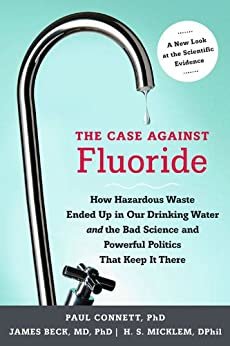 ダウンロード  The Case against Fluoride: How Hazardous Waste Ended Up in Our Drinking Water and the Bad Science and Powerful Politics That Keep It There (English Edition) 本