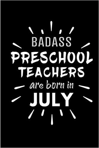 Badass Preschool Teachers Are Born In July: Blank Lined Funny Preschool Teacher Journal Notebooks Diary as Birthday, Welcome, Farewell, Appreciation, ... ( Alternative to B-day present card ) indir
