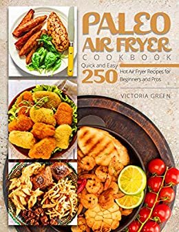 ダウンロード  Paleo Air Fryer Cookbook - Quick and Easy 250 Hot Air Fryer Recipes for Beginners and Pros (English Edition) 本