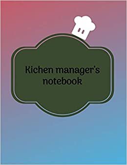 Kitchen Manager's Notebook: Cook Organizer for Women, Men, Toddlers to Write In, Note all Yours Favorite Recipes in One Place.
