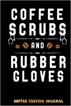 Kristine Coffee Scrubs qnd Rubber Glovees Funny Nurses Coffee Tasting Journal: Coffee Tracking and Rate, Coffee Varieties and Roasts Notebook For Coffee ... Lovers Woman and Men | Special Cover Edition تكوين تحميل مجانا Kristine تكوين