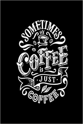 ダウンロード  Sometimes Coffee Is Just Coffee: Coffee Tasting Journal For Record Coffee Name,Date,Time,Testing Rating, Brew Method And So Much More | Black And White Cover Design 本