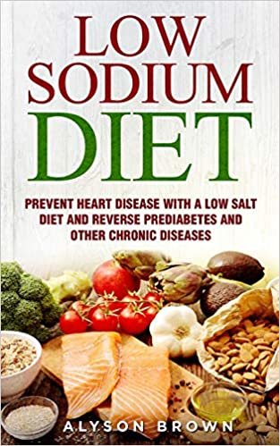 تحميل Low Sodium Diet: Prevent Heart Disease with a Low Salt Diet and Reverse Prediabetes and Other Chronic Diseases. ( 2 Books in 1 )
